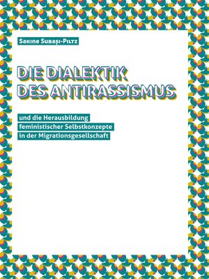 cover image of Die Dialektik des Antirassismus und die Herausbildung feministischer Selbstkonzepte in der Migrationsgesellschaft